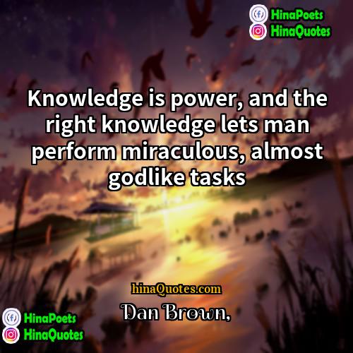 Dan Brown Quotes | Knowledge is power, and the right knowledge